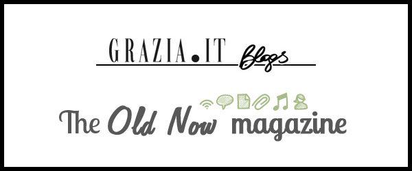 The Old Now Magazine – Grazia.it Blogs